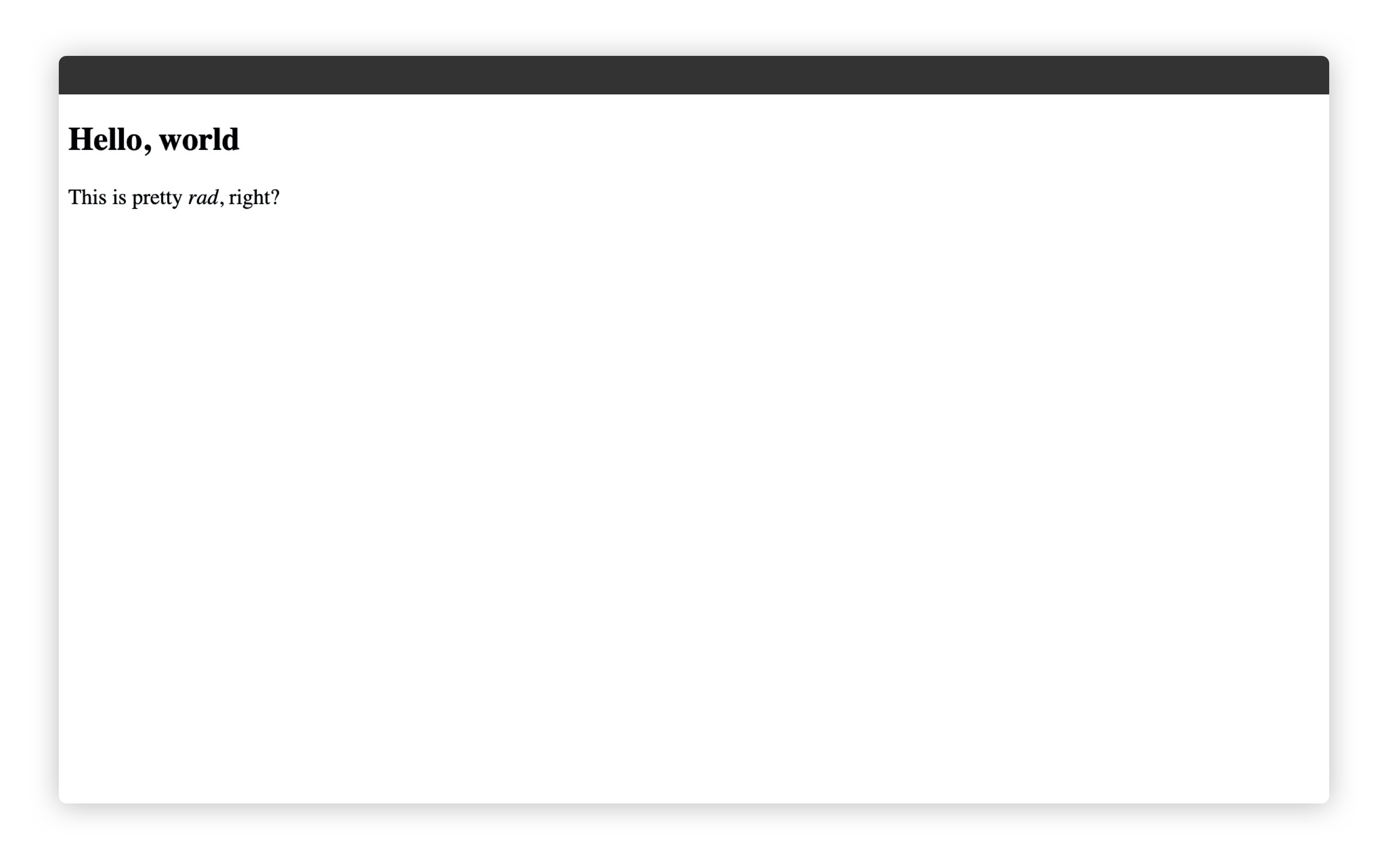A browser with a page that has a title of “Hello, world” and a paragraph that says “This is pretty rad, right?”